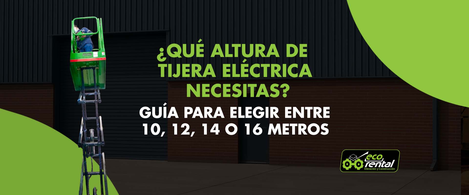 ¿Qué altura de tijera eléctrica necesitas? Guía para elegir entre 10, 12, 14 o 16 metros